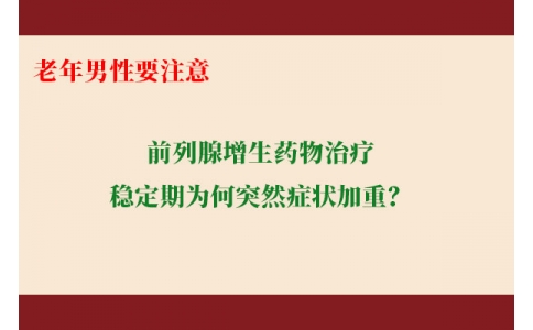 前列腺增生藥物治療穩(wěn)定期為何突然癥狀加重？老年男性要注意防范這些小“意外”